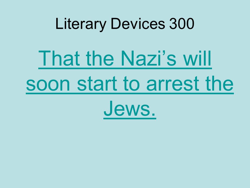 Literary Devices 300 That the Nazi’s will soon start to arrest the Jews.