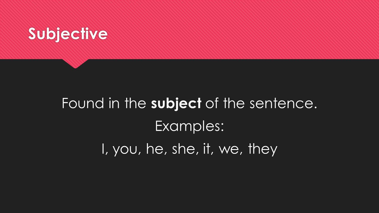 Subjective Found in the subject of the sentence.