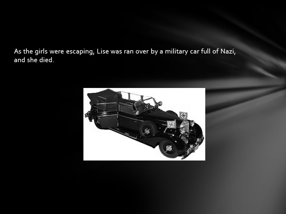 As the girls were escaping, Lise was ran over by a military car full of Nazi, and she died.