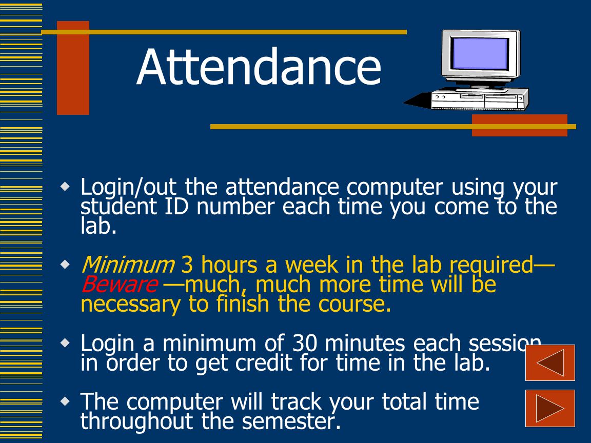 Attendance  Login/out the attendance computer using your student ID number each time you come to the lab.