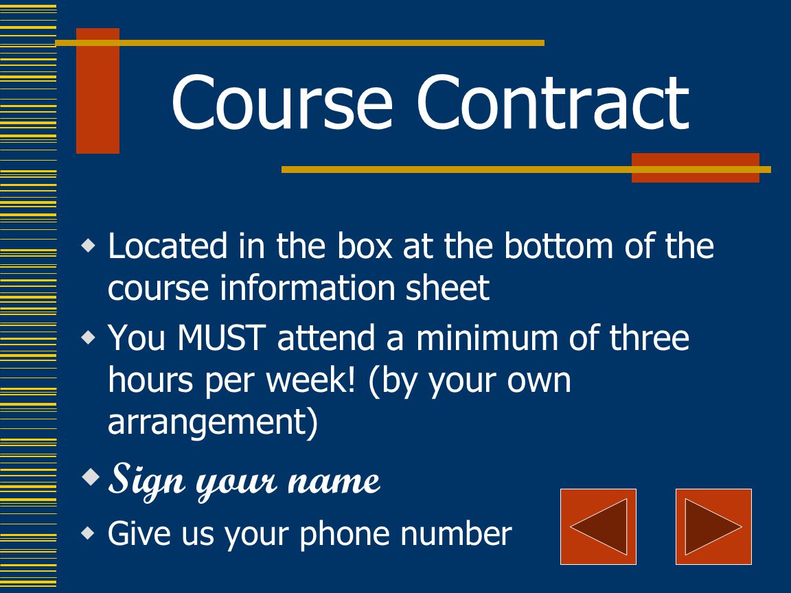 Course Contract  Located in the box at the bottom of the course information sheet  You MUST attend a minimum of three hours per week.