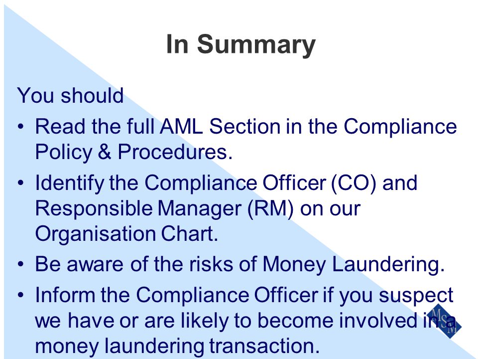 Review & Updates Our Anti Money Laundering approach will be reviewed on an annual basis as part of our Business Planning process or after any positive identification of our unknowing, actual or potential involvement in a Money Laundering activity.
