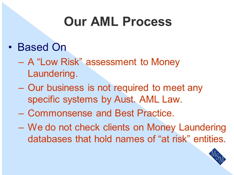 AML Process A Risk Based Approach – What risk does our business face of becoming involved in Money Laundering.