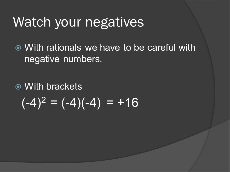 Watch your negatives  With rationals we have to be careful with negative numbers.