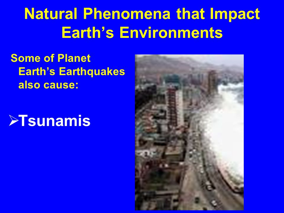 Natural Phenomena that Impact Earth’s Environments Every Year, Planet Earth is Impacted by:  Earthquakes