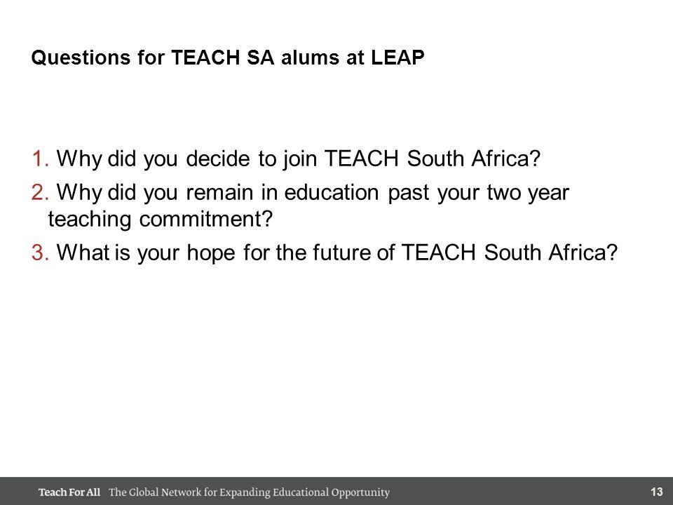 13 Questions for TEACH SA alums at LEAP 1. Why did you decide to join TEACH South Africa.