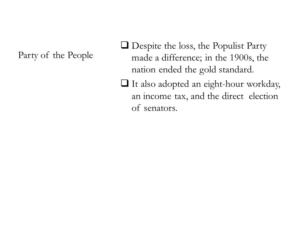  Despite the loss, the Populist Party made a difference; in the 1900s, the nation ended the gold standard.