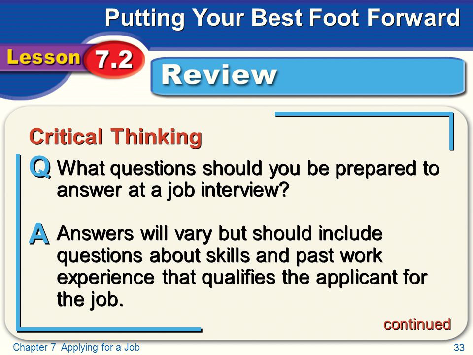 33 Chapter 7 Applying for a Job Putting Your Best Foot Forward What questions should you be prepared to answer at a job interview.