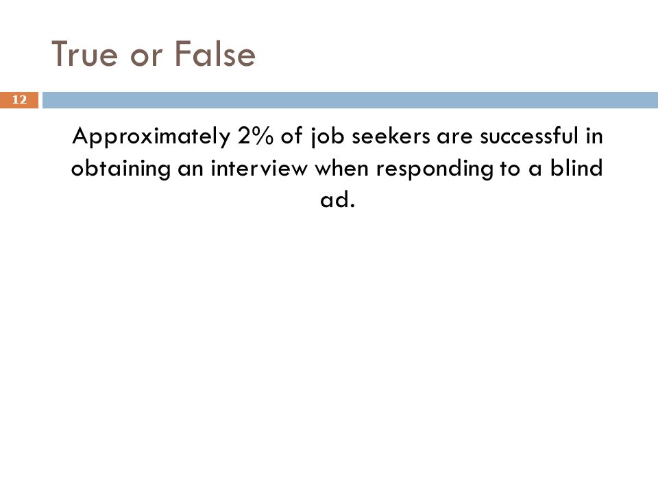 True or False Approximately 2% of job seekers are successful in obtaining an interview when responding to a blind ad.