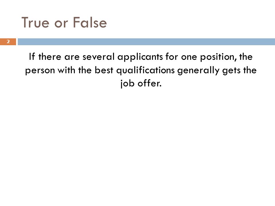 True or False If there are several applicants for one position, the person with the best qualifications generally gets the job offer.