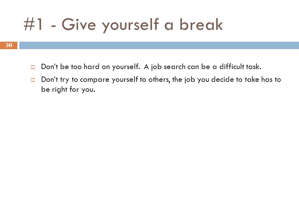#1 - Give yourself a break 30  Don’t be too hard on yourself.