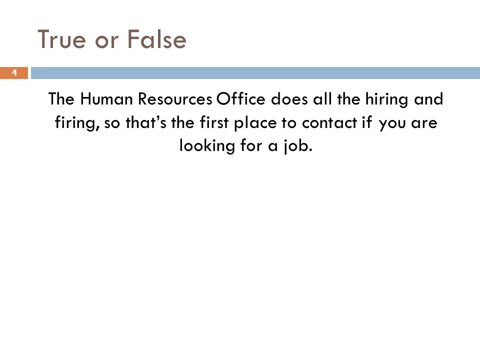 True or False The Human Resources Office does all the hiring and firing, so that’s the first place to contact if you are looking for a job.