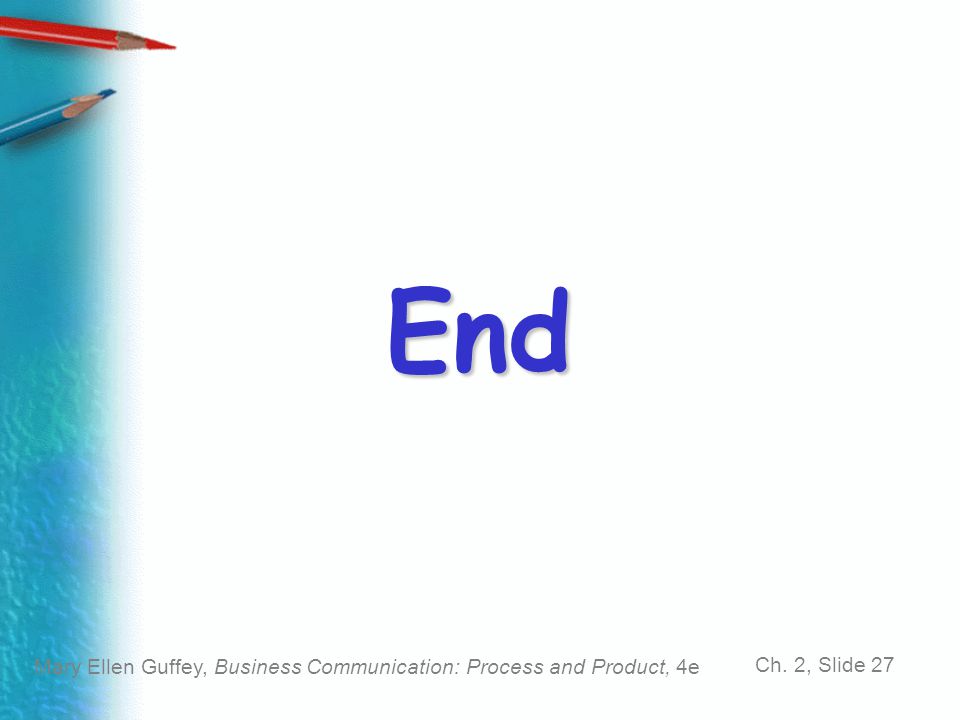 Mary Ellen Guffey, Business Communication: Process and Product, 4e Ch. 2, Slide 27 End