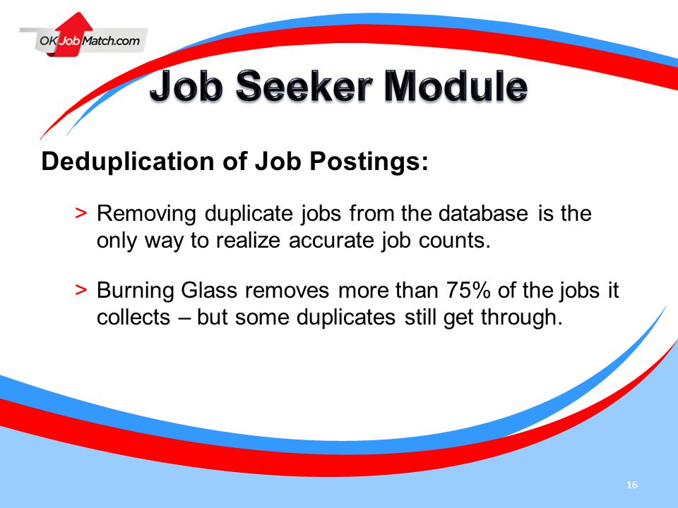 16 Deduplication of Job Postings: >Removing duplicate jobs from the database is the only way to realize accurate job counts.