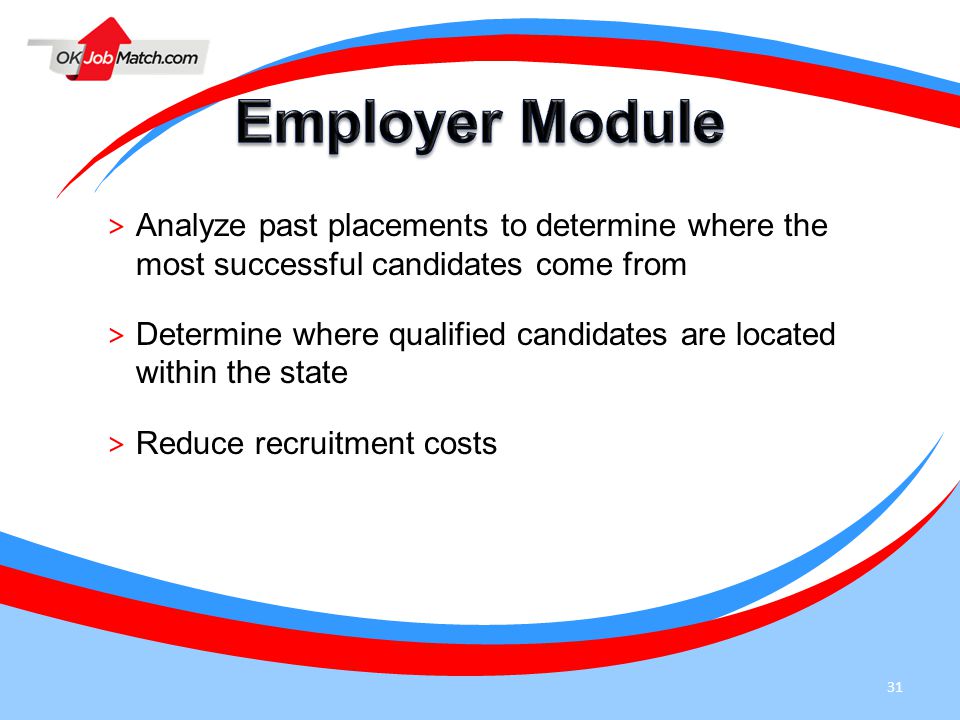 31 > Analyze past placements to determine where the most successful candidates come from > Determine where qualified candidates are located within the state > Reduce recruitment costs