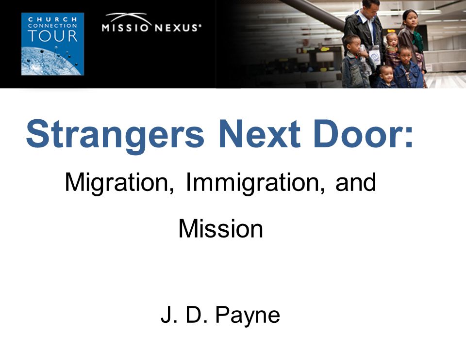 Strangers Next Door: Migration, Immigration, and Mission J. D. Payne