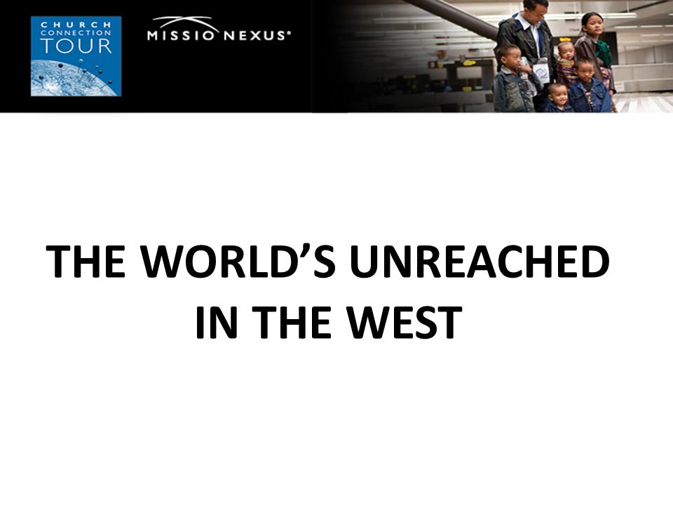 THE WORLD’S UNREACHED IN THE WEST