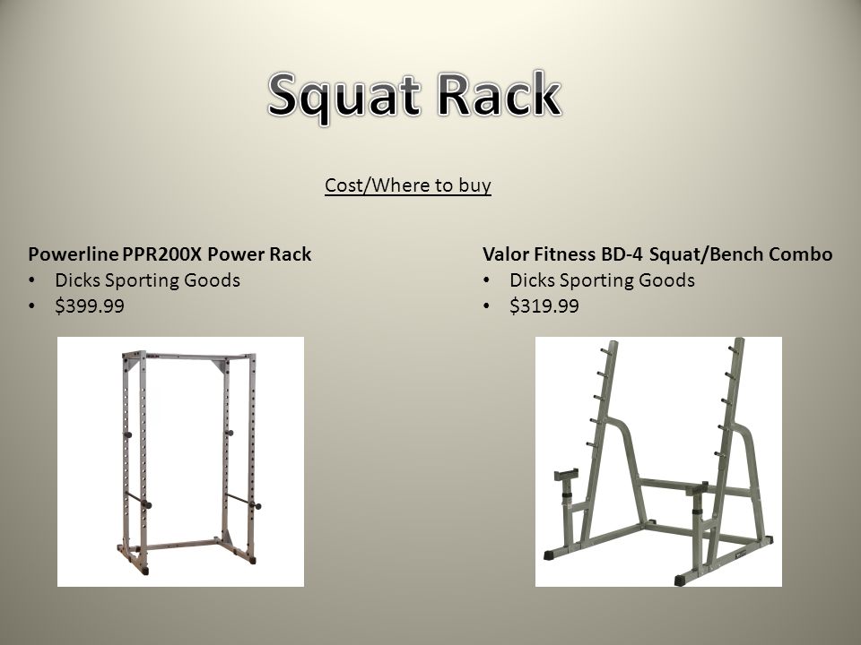 Cost/Where to buy Powerline PPR200X Power Rack Dicks Sporting Goods $ Valor Fitness BD-4 Squat/Bench Combo Dicks Sporting Goods $319.99