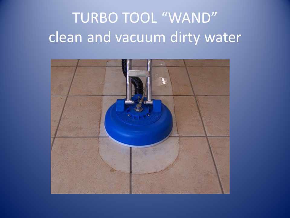 TURBO TOOL WAND clean and vacuum dirty water