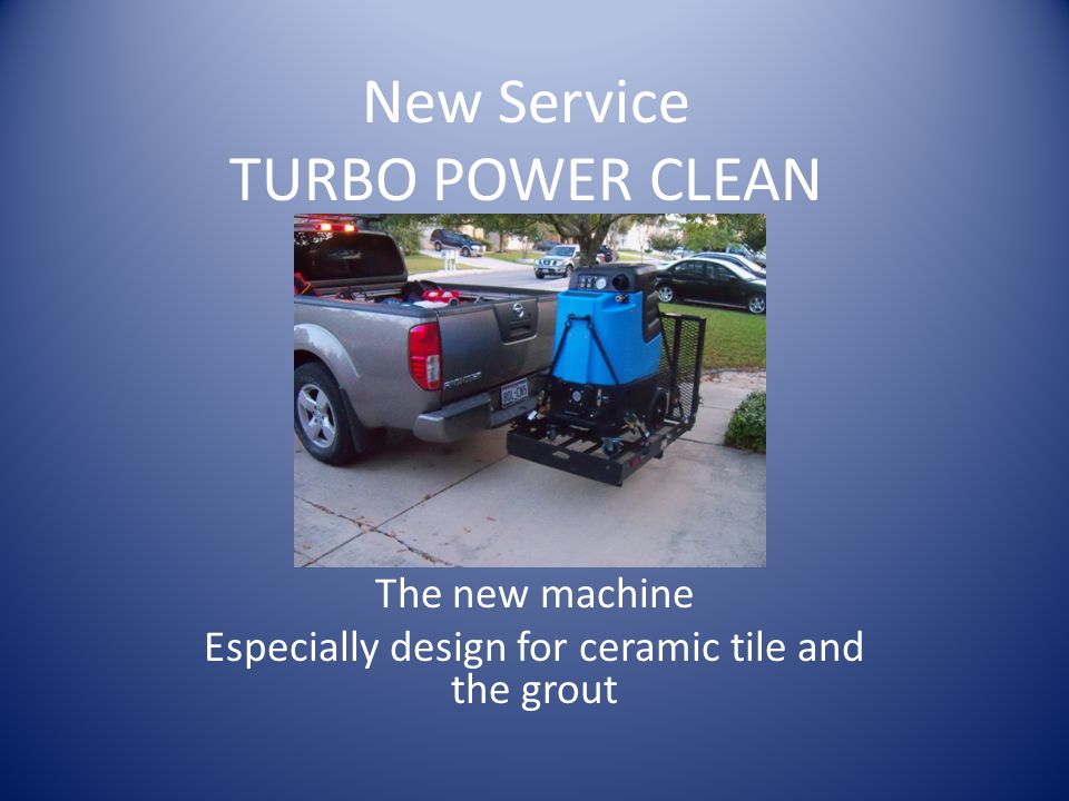 New Service TURBO POWER CLEAN The new machine Especially design for ceramic tile and the grout