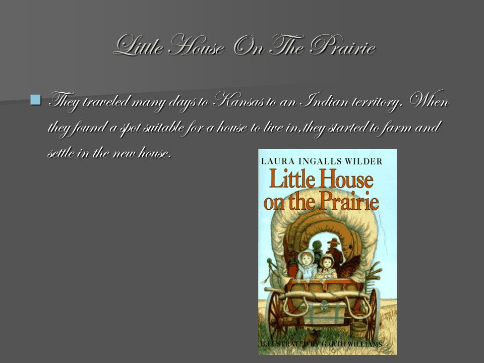 Little House On The Prairie They traveled many days to Kansas to an Indian territory.
