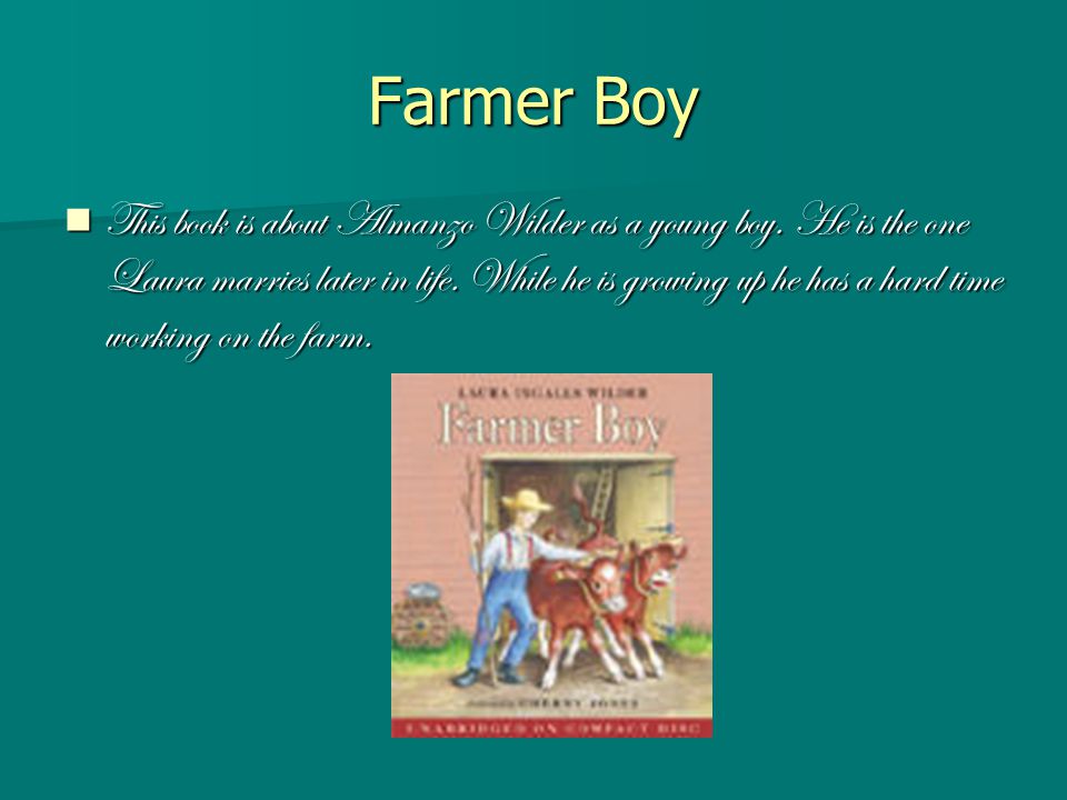 Farmer Boy This book is about Almanzo Wilder as a young boy.
