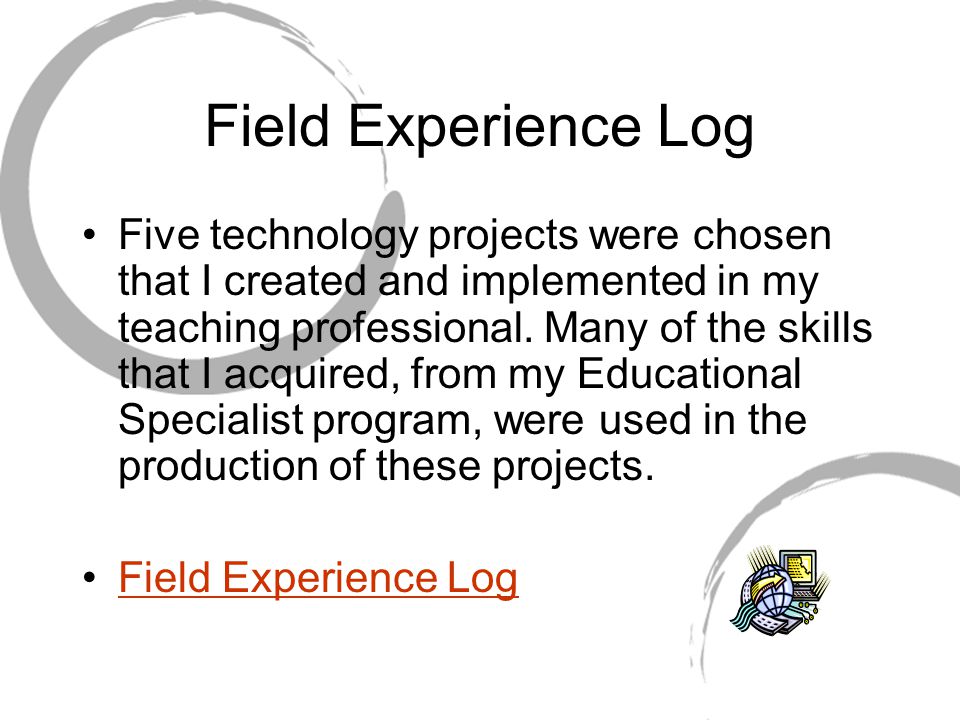 Field Experience Log Five technology projects were chosen that I created and implemented in my teaching professional.