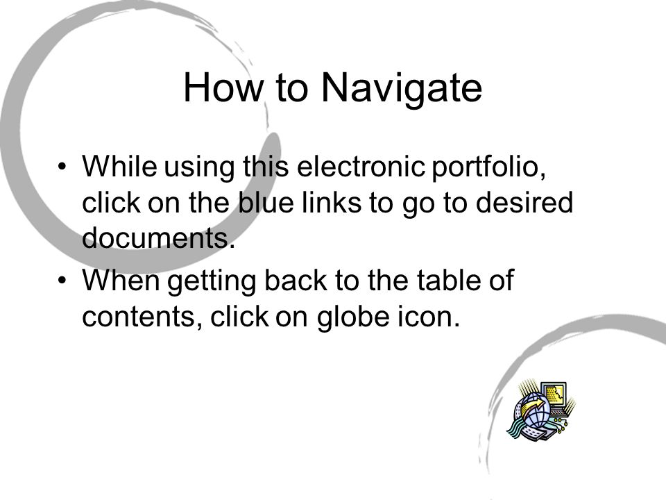How to Navigate While using this electronic portfolio, click on the blue links to go to desired documents.