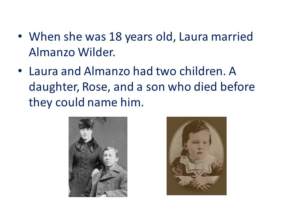 When she was 18 years old, Laura married Almanzo Wilder.
