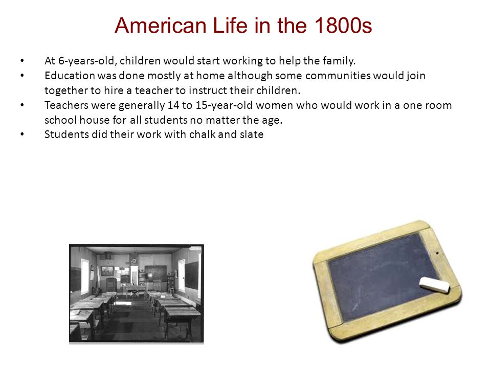 American Life in the 1800s At 6-years-old, children would start working to help the family.