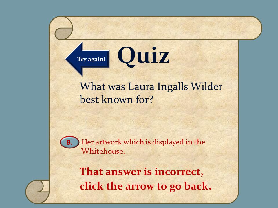 VIRTUAL MUSEUM OF NATIVE AMERICAN WOMEN DAILY LIFE FAMOUS WOMEN MATRILINEAL TRIBES CREATION MYTHS CURATOR INFORMATION Name of Museum Quiz What was Laura Ingalls Wilder best known for.