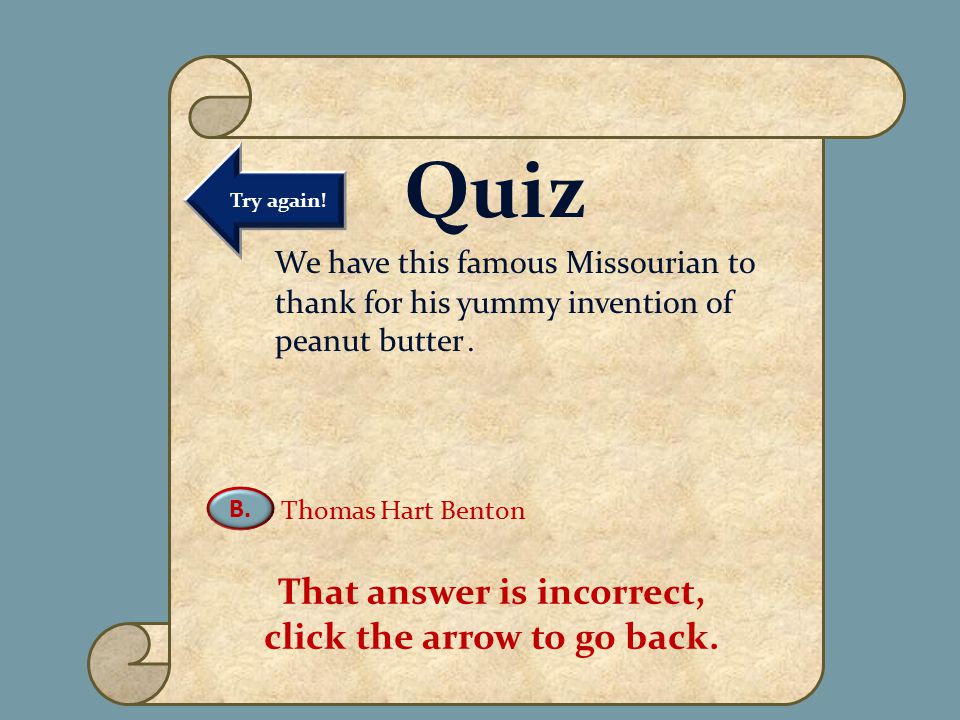 VIRTUAL MUSEUM OF NATIVE AMERICAN WOMEN DAILY LIFE FAMOUS WOMEN MATRILINEAL TRIBES CREATION MYTHS CURATOR INFORMATION Name of Museum Quiz We have this famous Missourian to thank for his yummy invention of peanut butter.