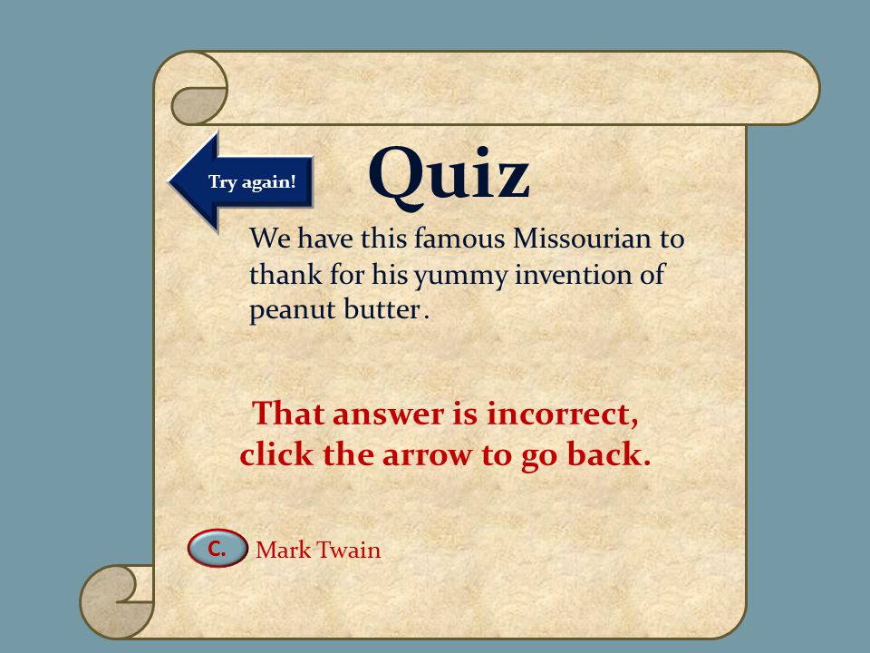 VIRTUAL MUSEUM OF NATIVE AMERICAN WOMEN DAILY LIFE FAMOUS WOMEN MATRILINEAL TRIBES CREATION MYTHS CURATOR INFORMATION Name of Museum Quiz We have this famous Missourian to thank for his yummy invention of peanut butter.