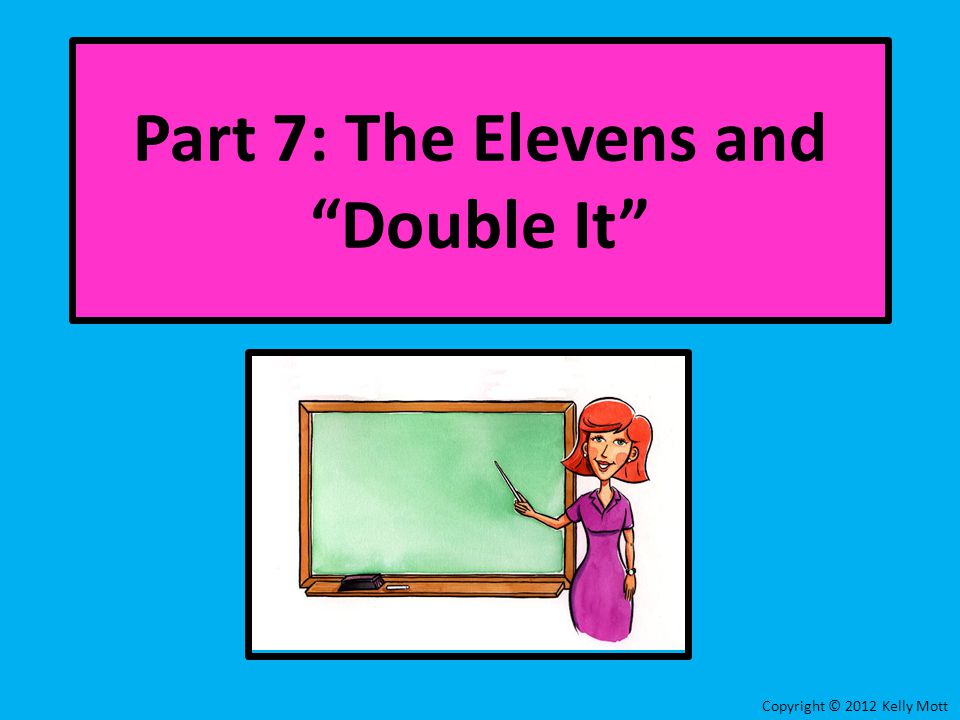 Copyright © 2012 Kelly Mott Part 7: The Elevens and Double It