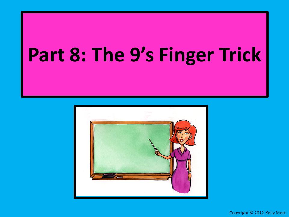 Copyright © 2012 Kelly Mott Part 8: The 9’s Finger Trick