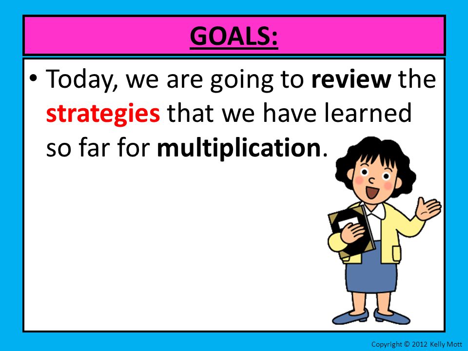 Today, we are going to review the strategies that we have learned so far for multiplication.
