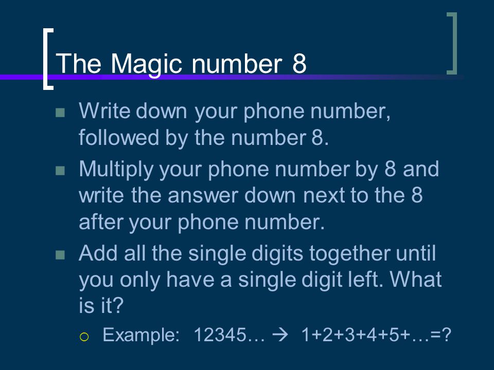 The Magic number 8 Write down your phone number, followed by the number 8.