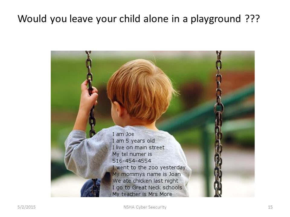 5/2/2015NSHA Cyber Seecurity15 Would you leave your child alone in a playground