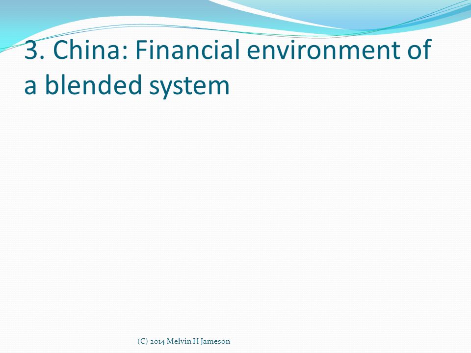 3. China: Financial environment of a blended system (C) 2014 Melvin H Jameson