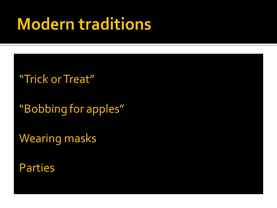 Trick or Treat Bobbing for apples Wearing masks Parties