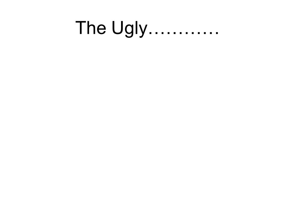 The Ugly…………