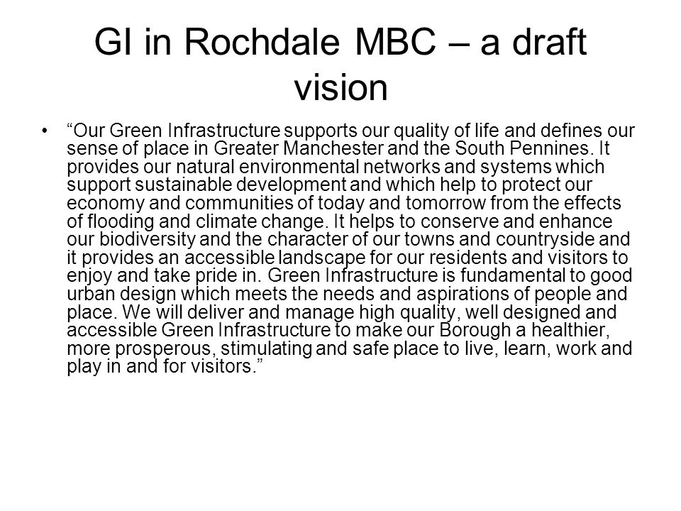 GI in Rochdale MBC – a draft vision Our Green Infrastructure supports our quality of life and defines our sense of place in Greater Manchester and the South Pennines.