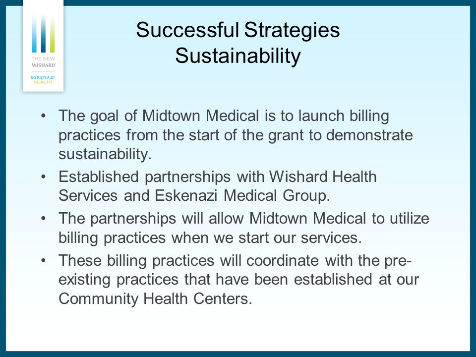 Successful Strategies Sustainability The goal of Midtown Medical is to launch billing practices from the start of the grant to demonstrate sustainability.