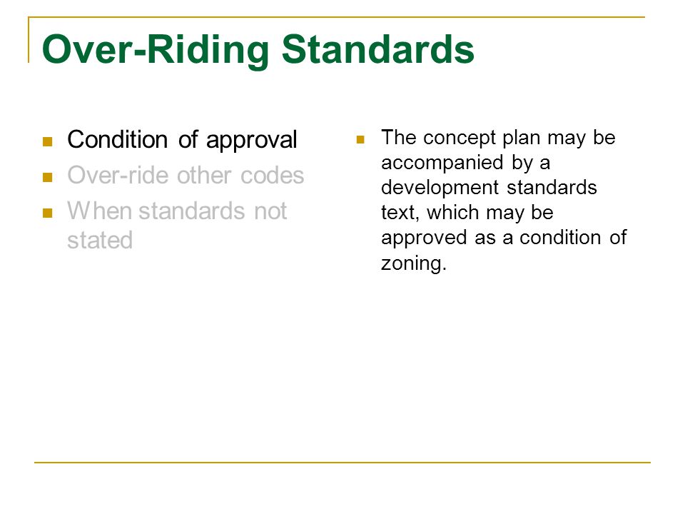 Over-Riding Standards Condition of approval Over-ride other codes When standards not stated The concept plan may be accompanied by a development standards text, which may be approved as a condition of zoning.