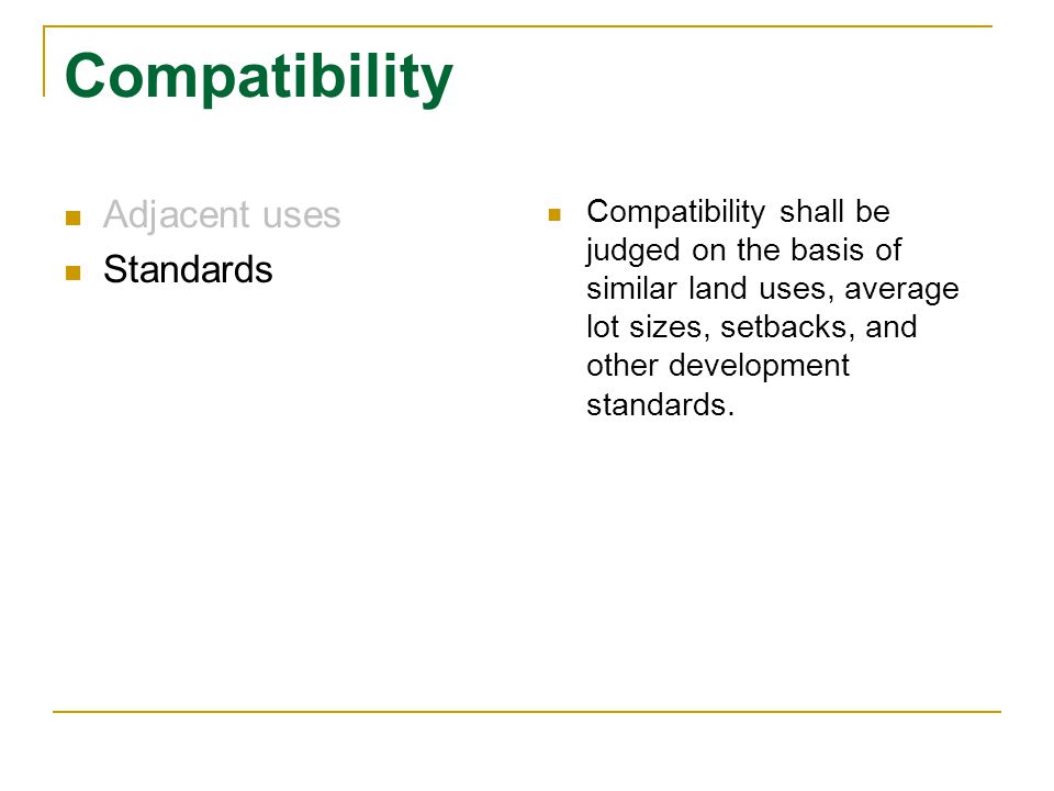 Compatibility Adjacent uses Standards Compatibility shall be judged on the basis of similar land uses, average lot sizes, setbacks, and other development standards.