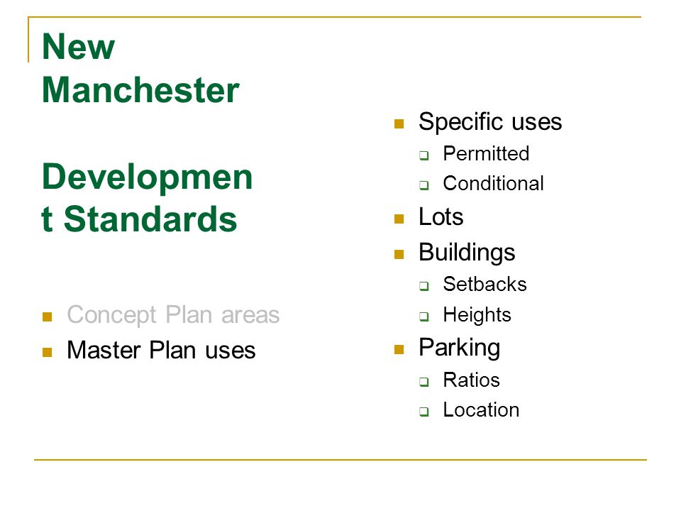 New Manchester Developmen t Standards Concept Plan areas Master Plan uses Specific uses  Permitted  Conditional Lots Buildings  Setbacks  Heights Parking  Ratios  Location