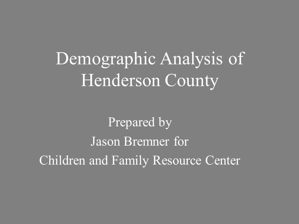 Demographic Analysis of Henderson County Prepared by Jason Bremner for Children and Family Resource Center