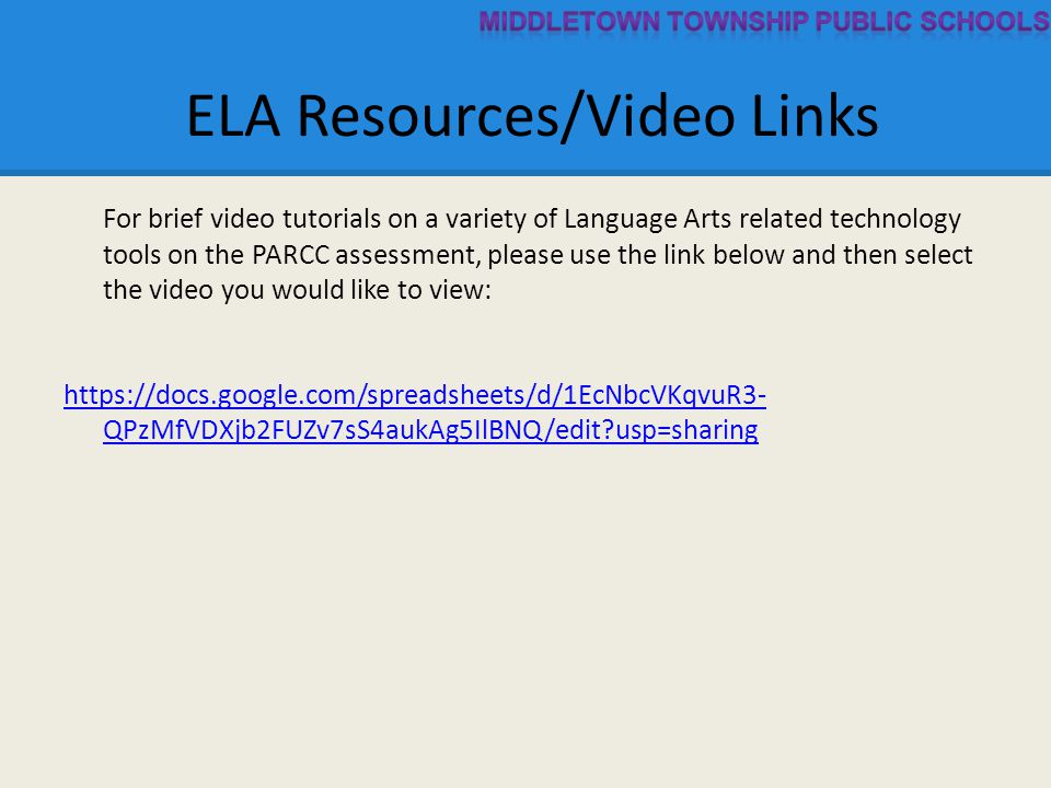 ELA Resources/Video Links For brief video tutorials on a variety of Language Arts related technology tools on the PARCC assessment, please use the link below and then select the video you would like to view:   QPzMfVDXjb2FUZv7sS4aukAg5IlBNQ/edit usp=sharing