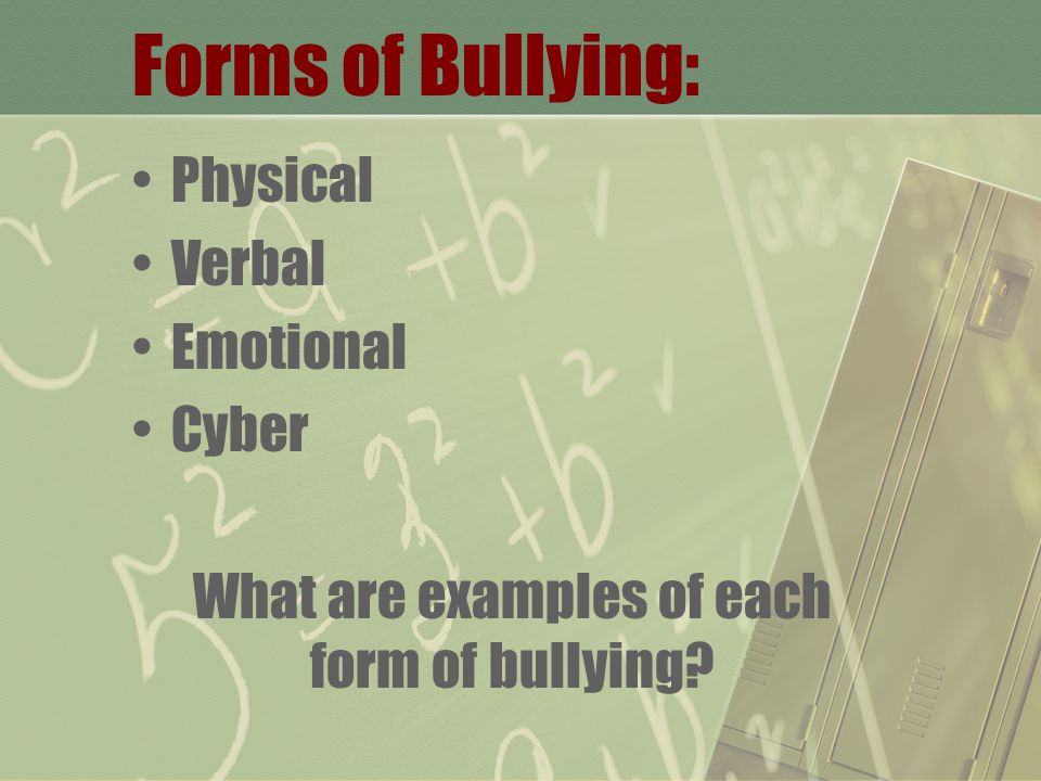 Forms of Bullying: Physical Verbal Emotional Cyber What are examples of each form of bullying