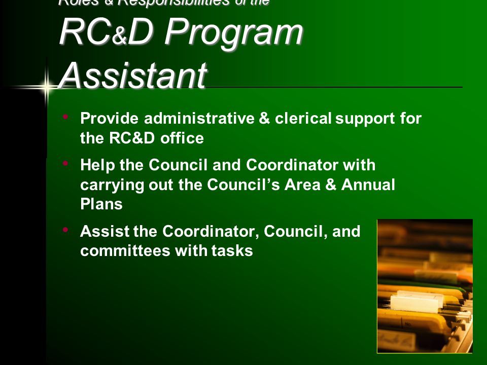 Roles & Responsibilities of the RC & D Program Assistant Provide administrative & clerical support for the RC&D office Help the Council and Coordinator with carrying out the Council’s Area & Annual Plans Assist the Coordinator, Council, and committees with tasks